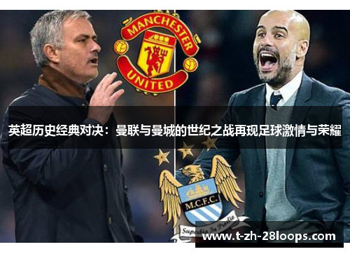 英超历史经典对决：曼联与曼城的世纪之战再现足球激情与荣耀