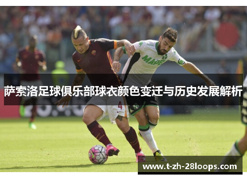 萨索洛足球俱乐部球衣颜色变迁与历史发展解析 萨索洛足球俱乐部球衣颜色变迁与历史发展解析