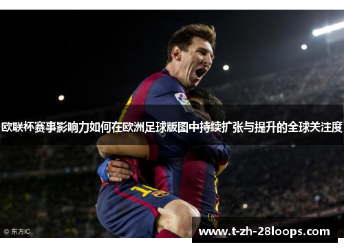 欧联杯赛事影响力如何在欧洲足球版图中持续扩张与提升的全球关注度