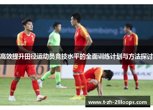 高效提升田径运动员竞技水平的全面训练计划与方法探讨